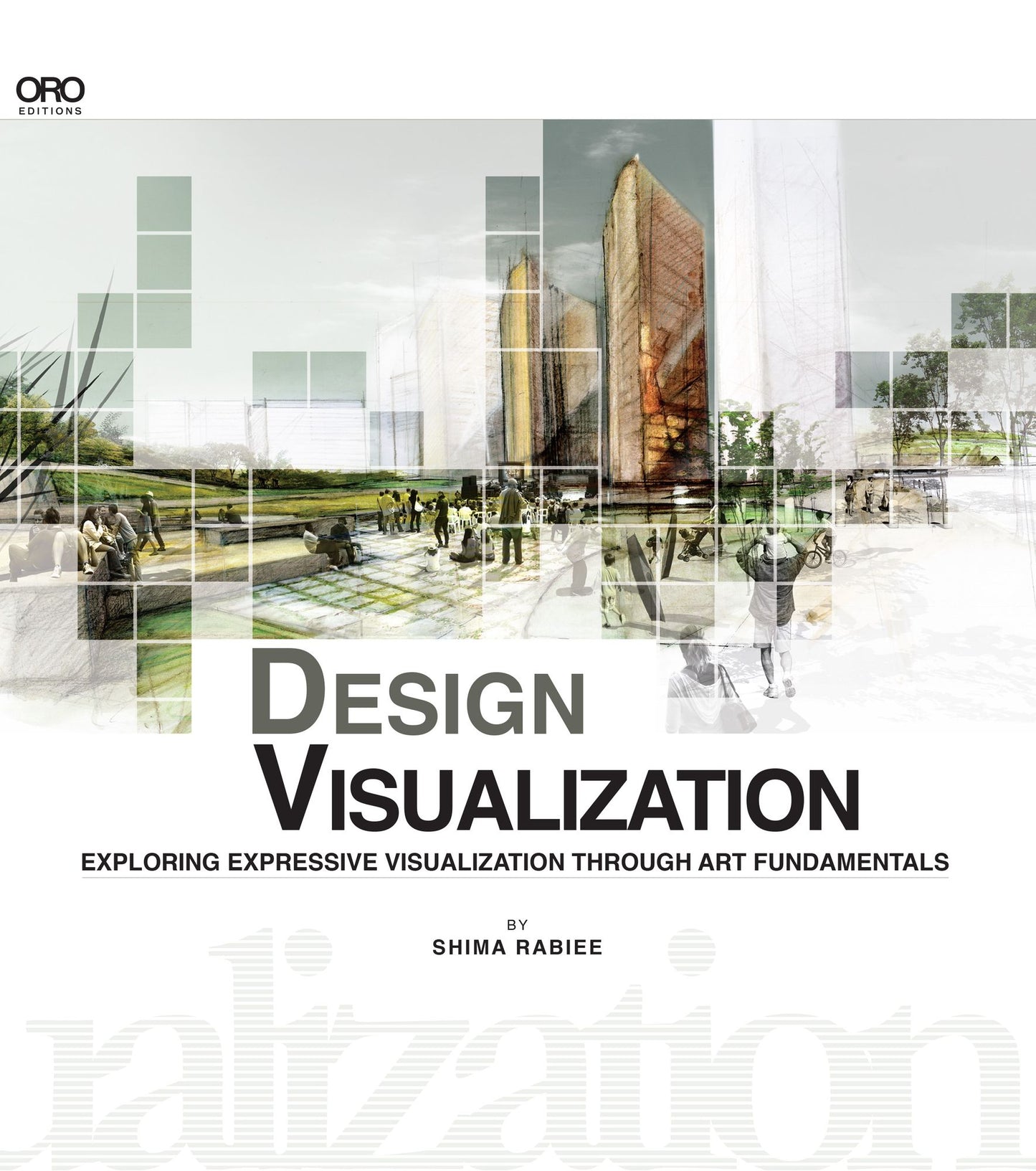 Design Visualization : Exploring Expressive Visualization Through Art Fundamentals, For Architecture, Landscape Architects, Urban Designer, and Interior Designers