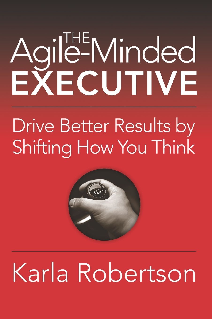 The Agile-Minded Executive: Drive Better Results by Shifting How You Think