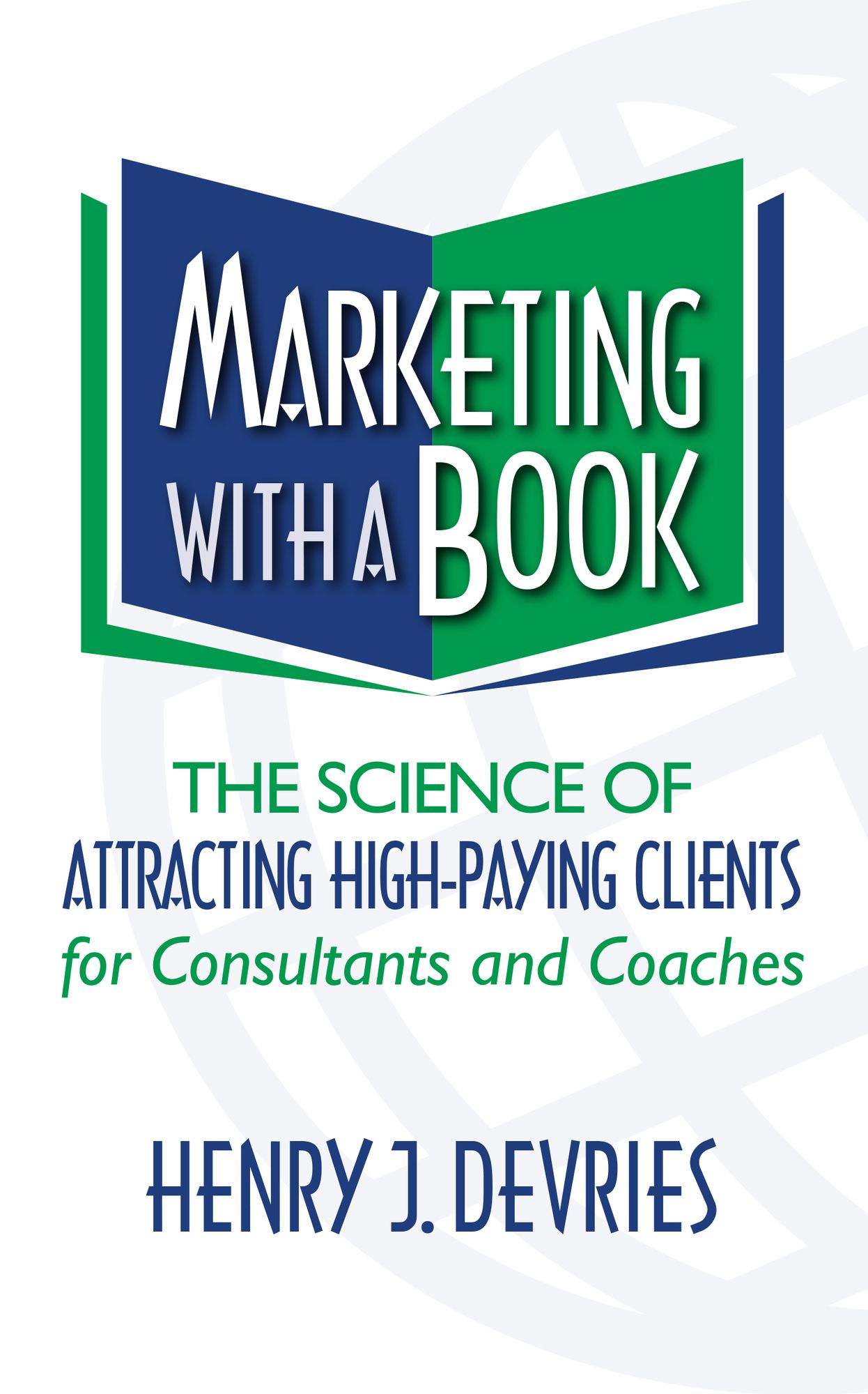 Marketing With a Book: The Science of Attracting High-Paying Clients for Consultants and Coaches