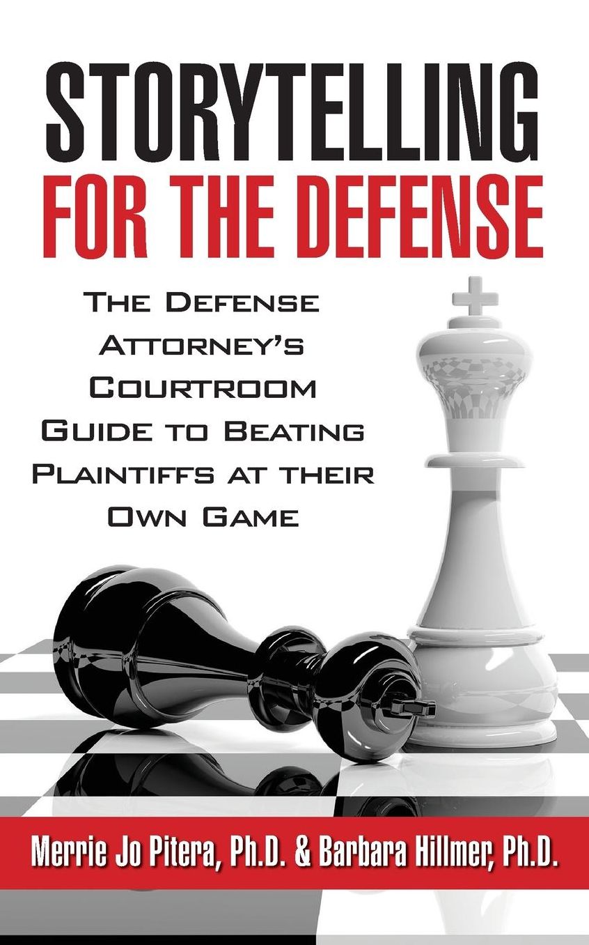 Storytelling for the Defense: The Defense Attorney's Courtroom Guide to Beating Plaintiffs at Their Own Game