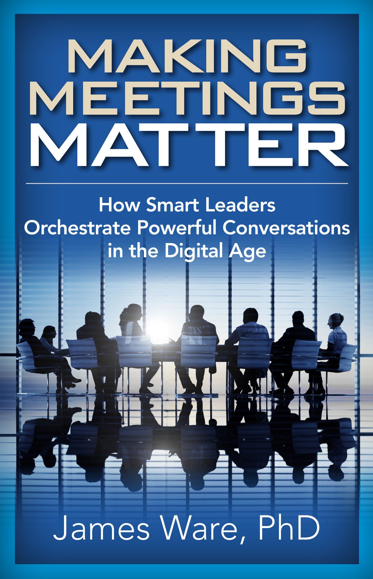 Making Meetings Matter: How Smart Leaders Orchestrate Powerful Conversations in the Digital Age