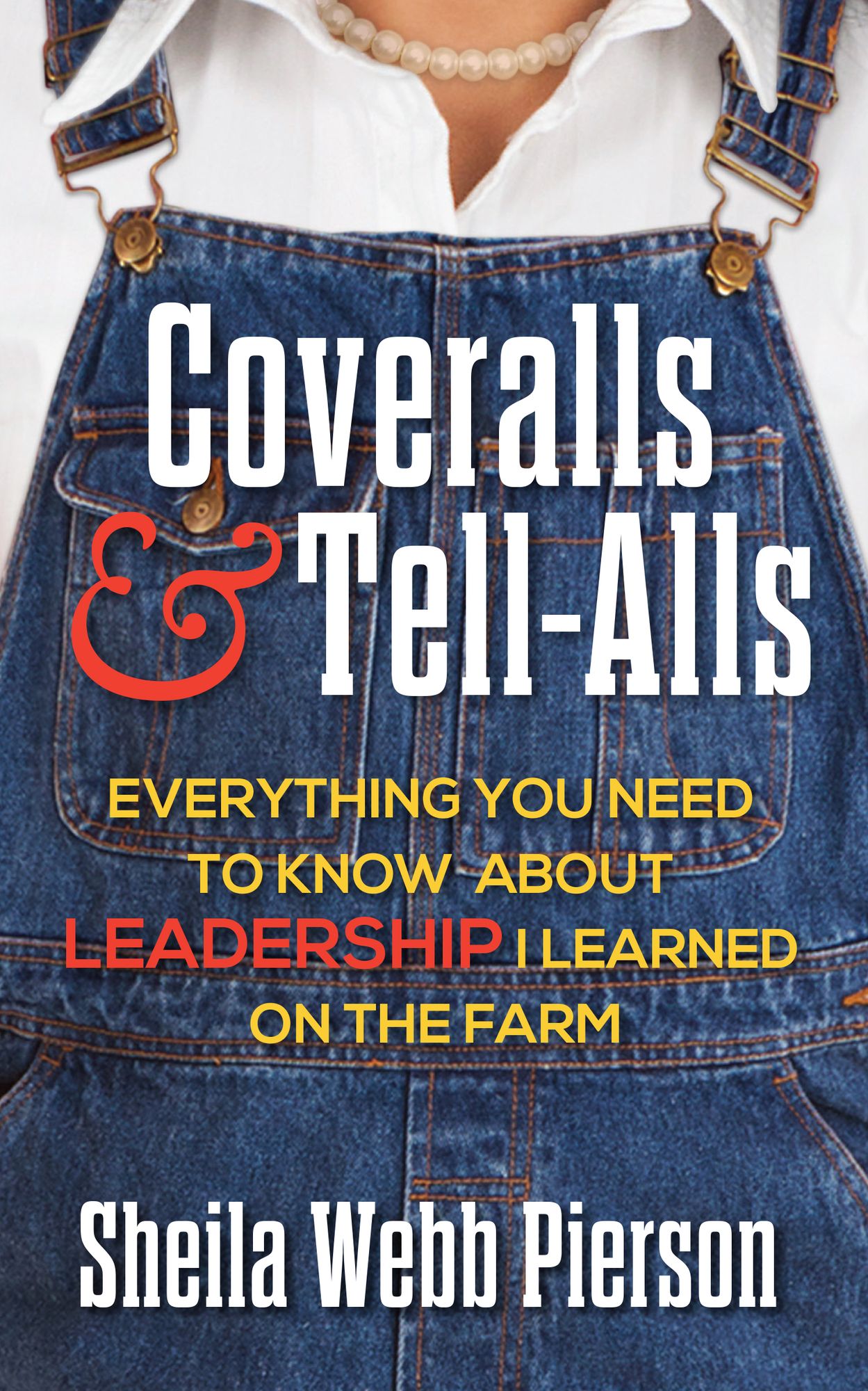 Coveralls and Tell-Alls: Everything You Need to Know About Leadership I Learned On the Farm