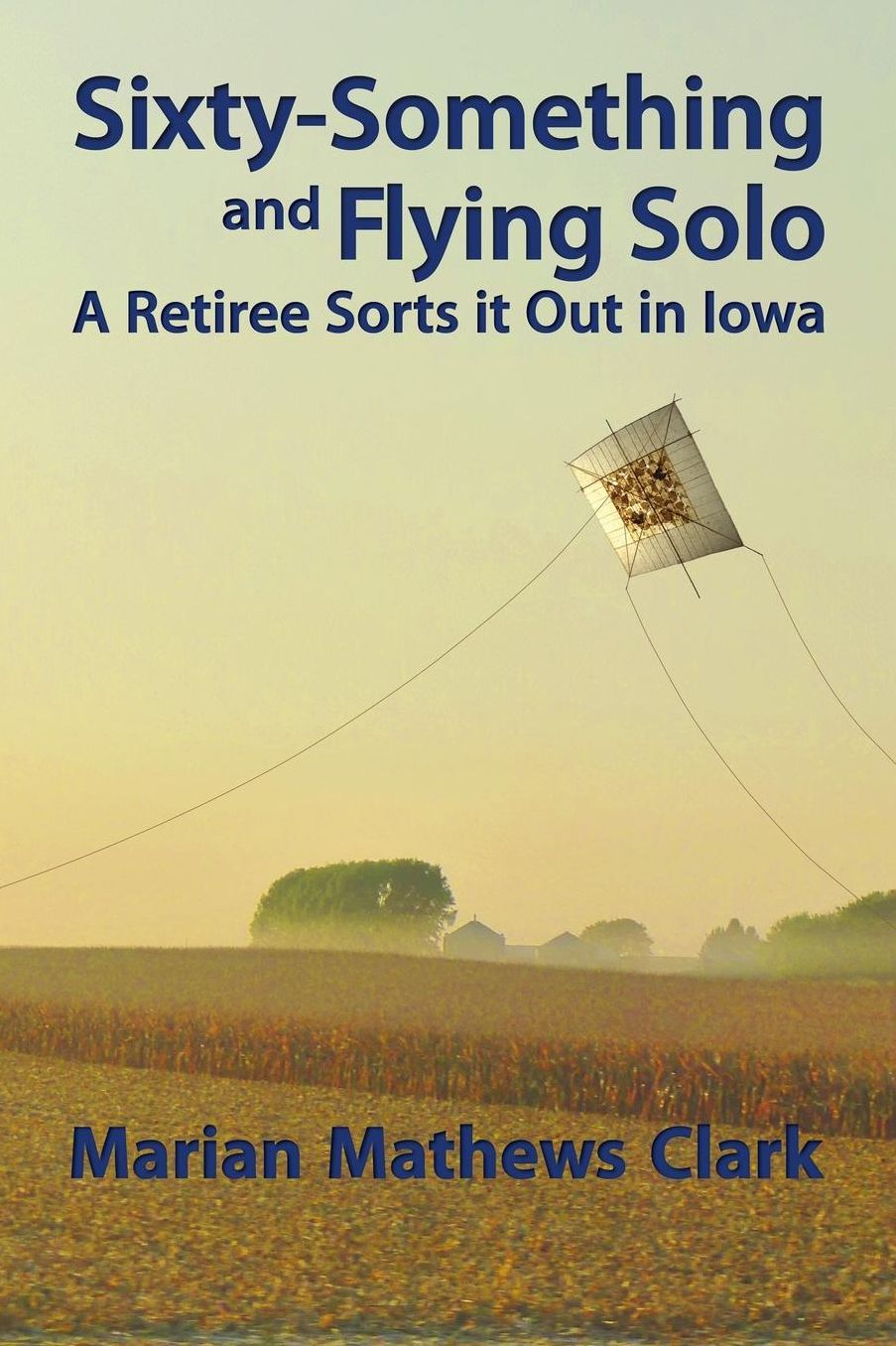 Sixty-Something and Flying Solo: A Retiree Sorts it Out in Iowa