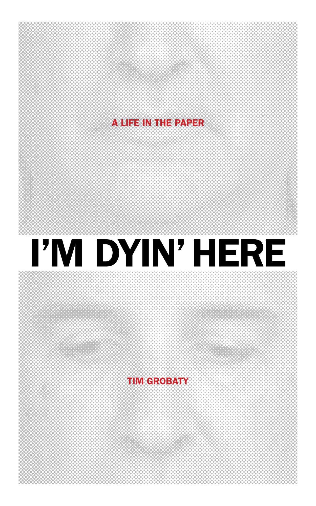 I'm Dyin' Here: A Life in the Paper