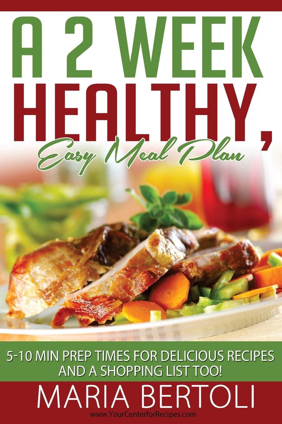 A 2 Week Healthy, Easy Meal Plan: 5-10 Minute Prep Times for Delicious Recipes and a Shopping List Too!