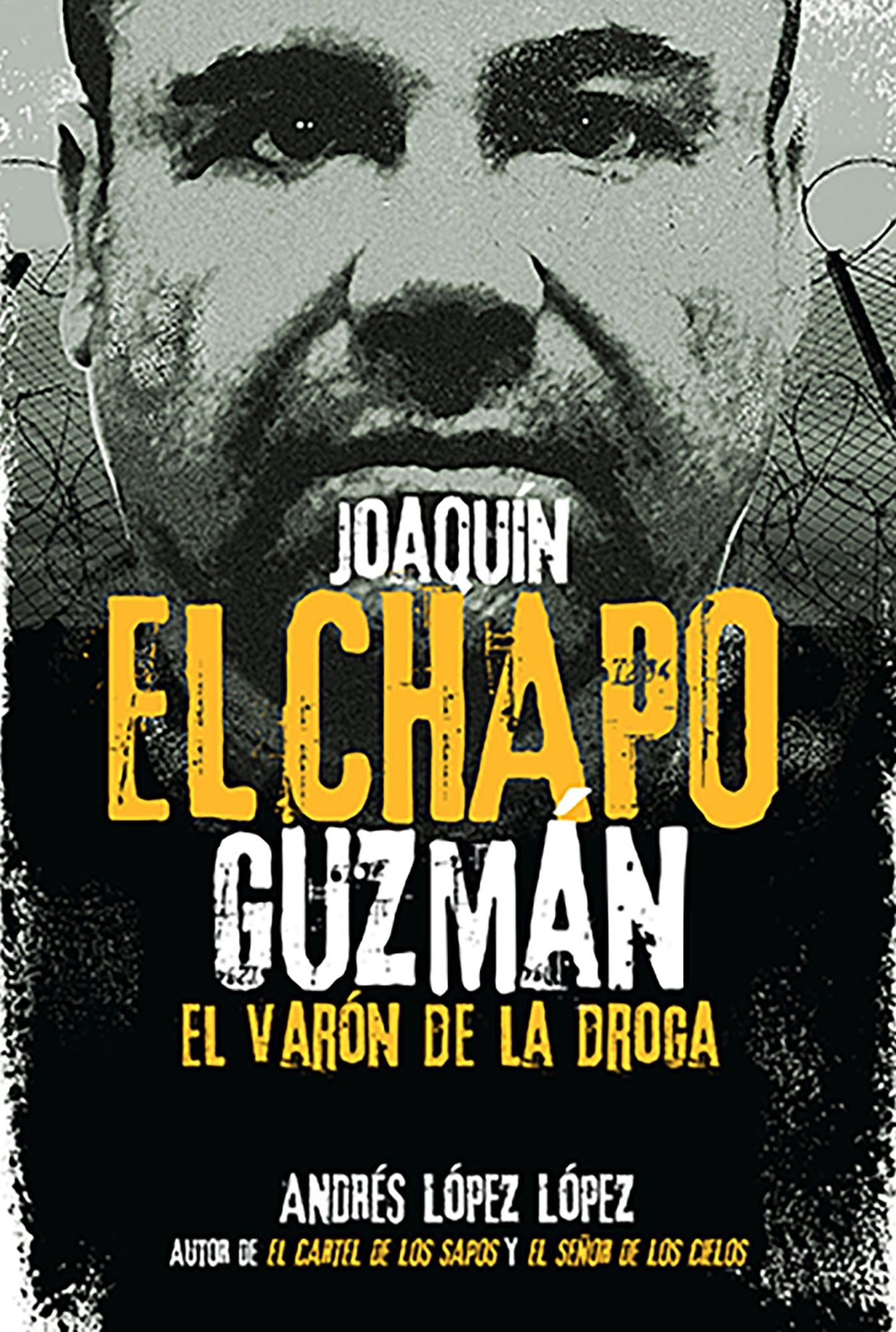 Joaquín El Chapo Guzmán: El varón de la droga