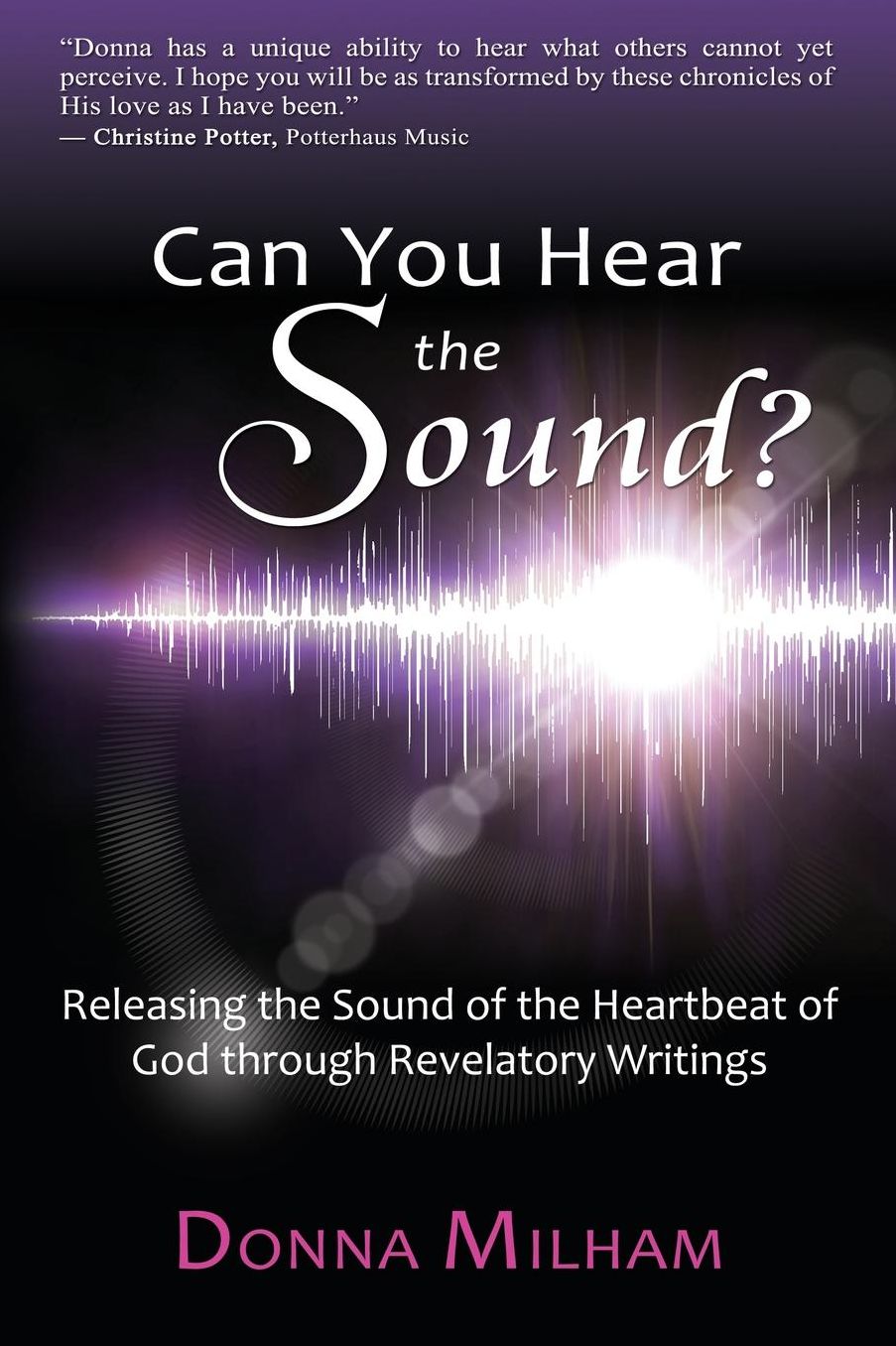 Can You Hear the Sound?: Releasing the Sound of the Heartbeat of God through Revelatory Writings
