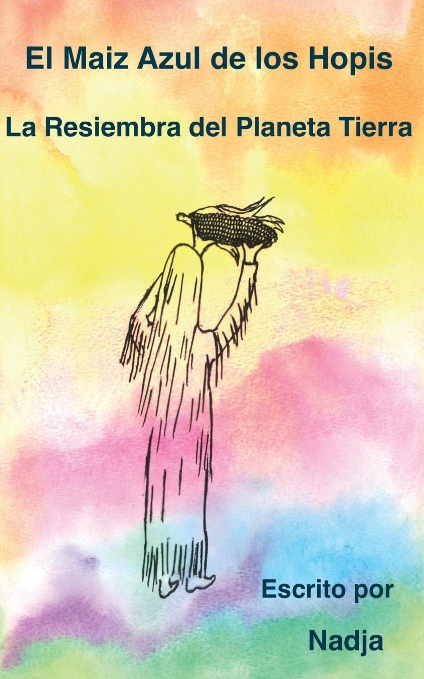 El Maiz Azul De Los Hopis: La Resiembra del Planeta Tierra
