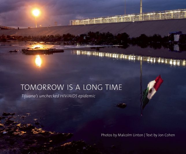 Malcolm Linton & Jon Cohen: Tomorrow Is a Long Time: Tijuana's Unchecked HIV/AIDS Epidemic
