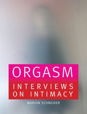 Orgasm: Interviews on Intimacy
