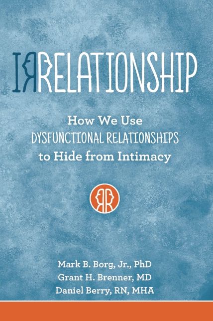 IRRELATIONSHIP: How we use Dysfunctional Relationships to Hide from Intimacy