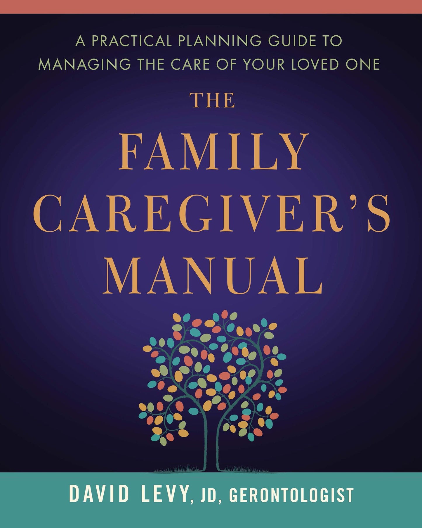 The Family Caregiver's Manual: A Practical Planning Guide to Managing the Care of Your Loved One