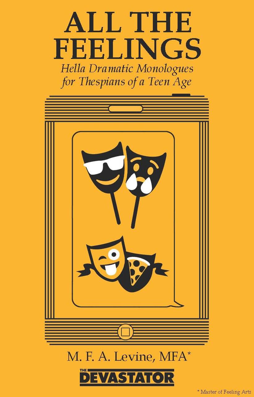 All the Feelings: Hella Dramatic Monologues for Thespians of a Teen Age