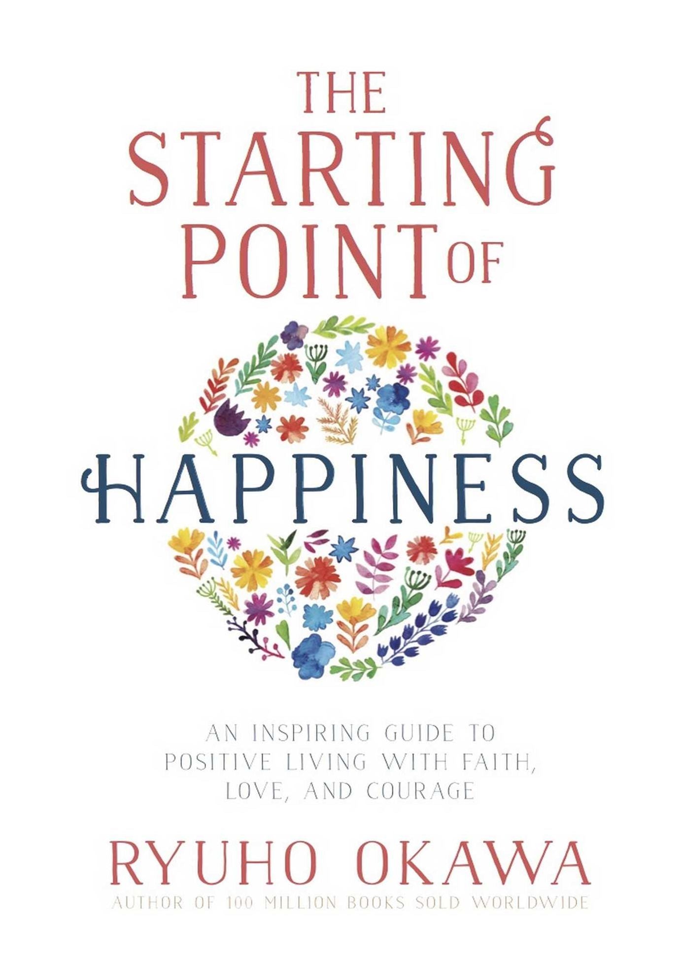The Starting Point of Happiness: An Inspiring Guide to Positive Living with Faith, Love, and Courage