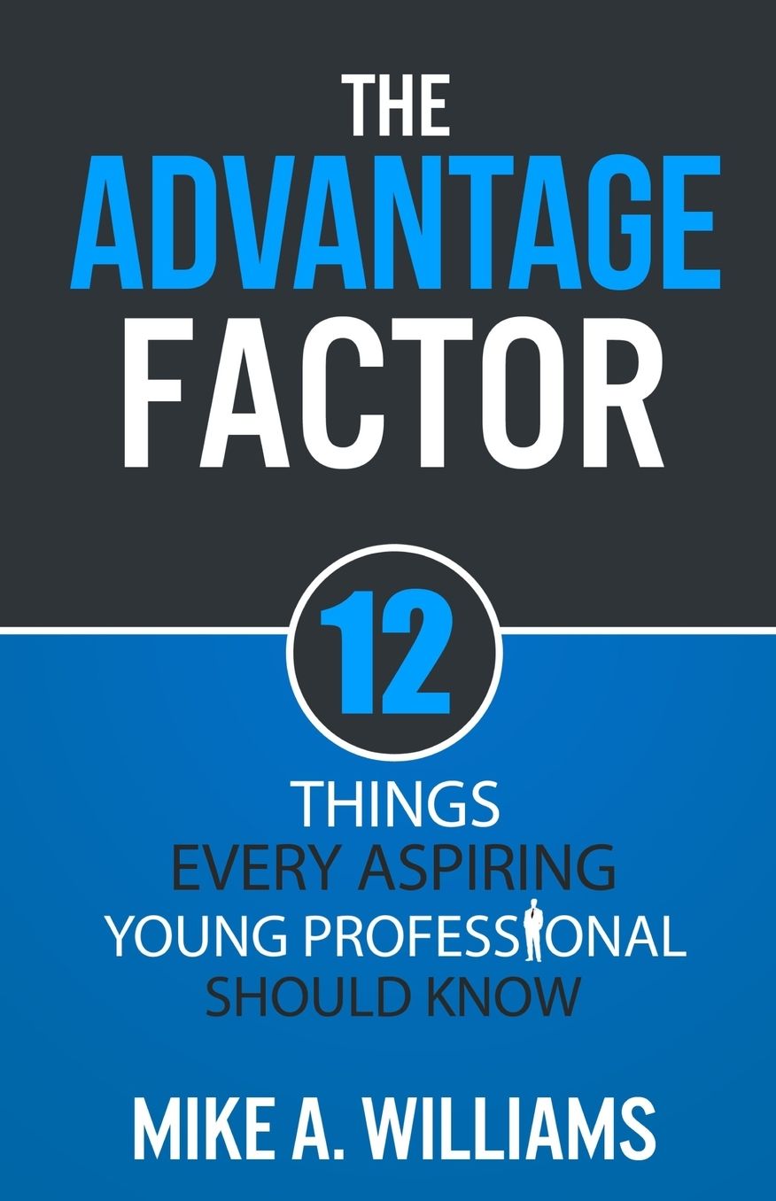 The Advantage Factor: 12 Lessons Every Aspiring Young Professional Should Know