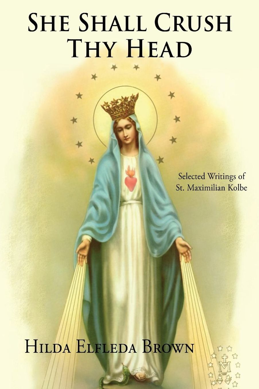 She Shall Crush Thy Head: Selected Writings of St. Maximilian Kolbe