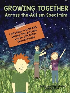 Growing Together a Kid's Guide to Living With, Learning From, and Loving a Parent with Autism Spectrum Disorder