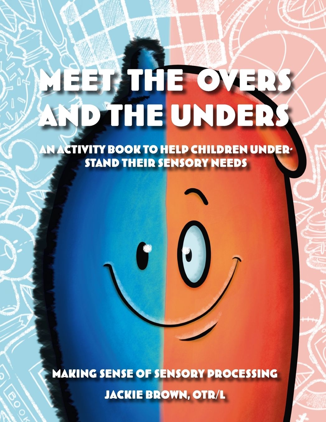 Meet the Overs and the Unders: Making Sense of Sensory Processing