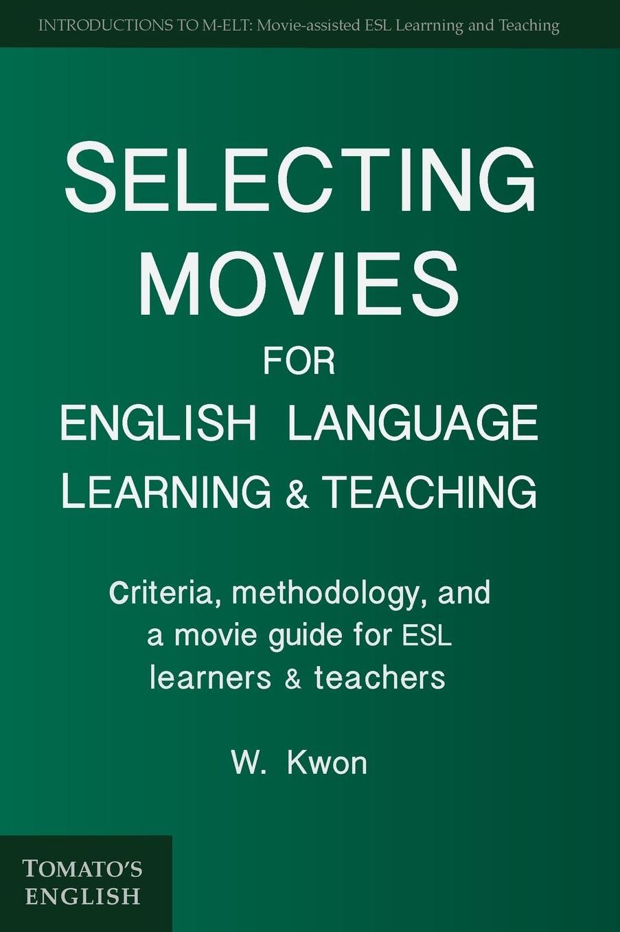 Selecting Movies for English Language Learning & Teaching: Criteria, Methodology, and a Movie Guide for ESL Learners & Teachers