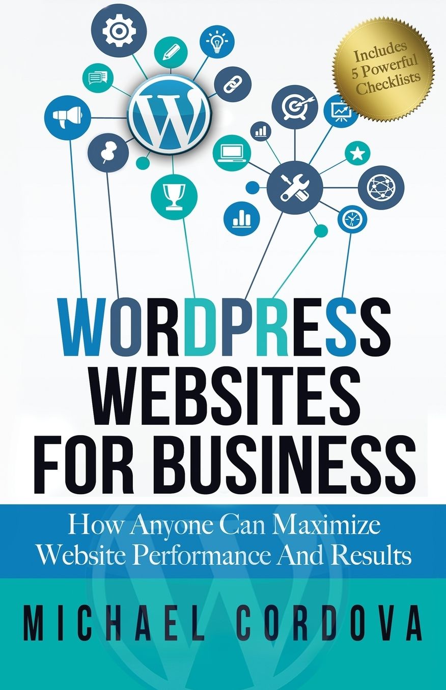 Wordpress Websites for Business: How Anyone Can Maximize Website Performance and Results