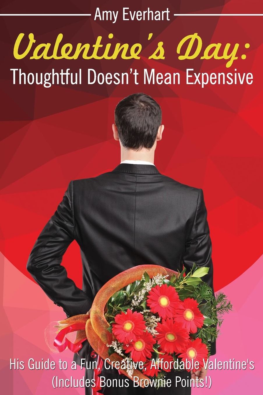 Valentine's Day: Thoughtful Doesn't Mean Expensive: His Guide to a Fun, Creative, Affordable Valentine's (Includes Bonus Brownie Points!)