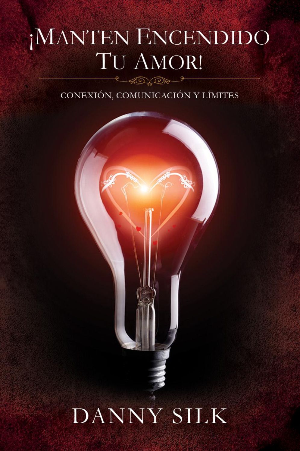 Manten Encendido Tu Amor!: Conexion, Comunicacion Y Limites (Spanish Edition)