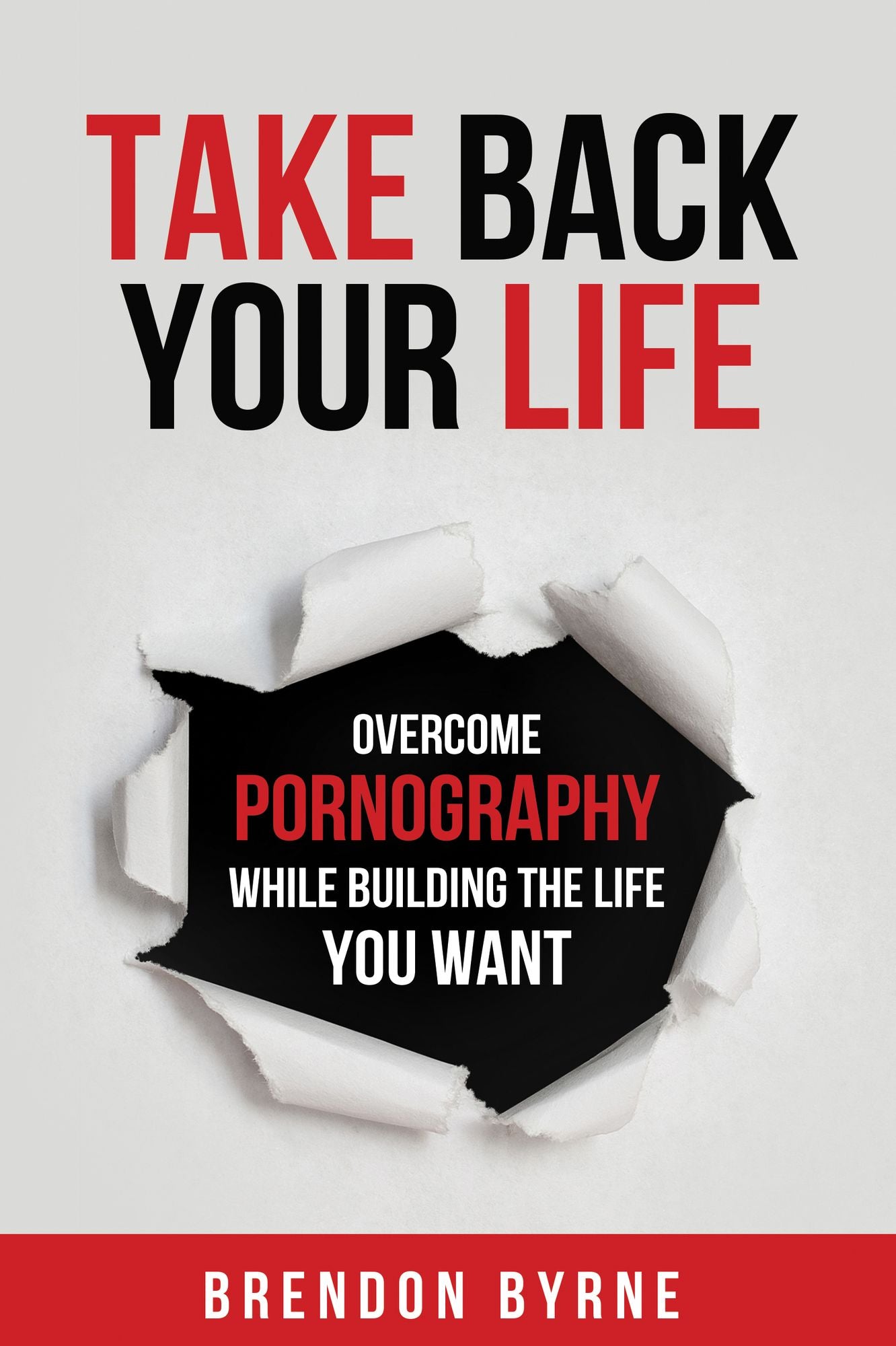 Take Back Your Life: Overcome Pornography While Building the Life You Want