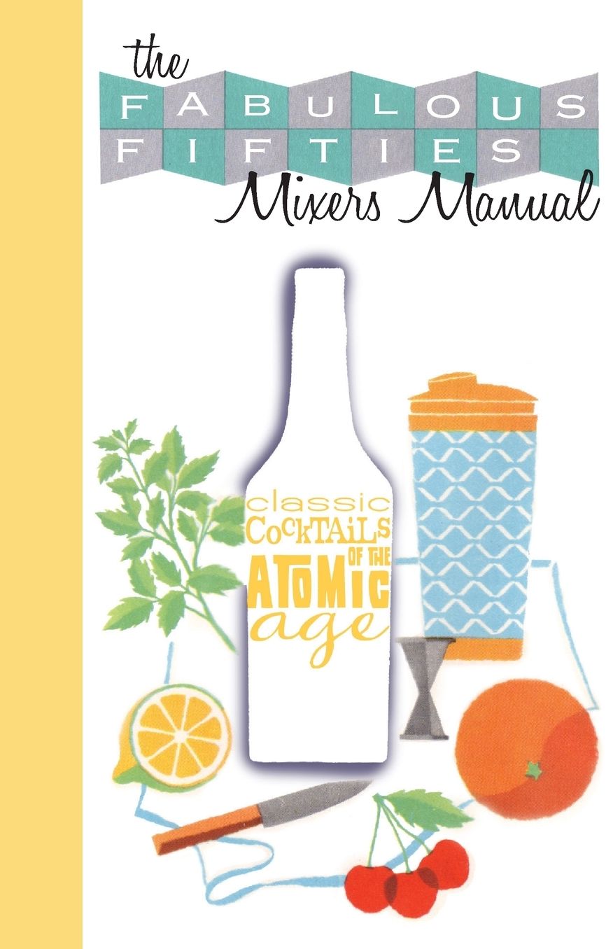 The Fabulous Fifties Mixer's Manual: Classic Cocktails from the Atomic Age