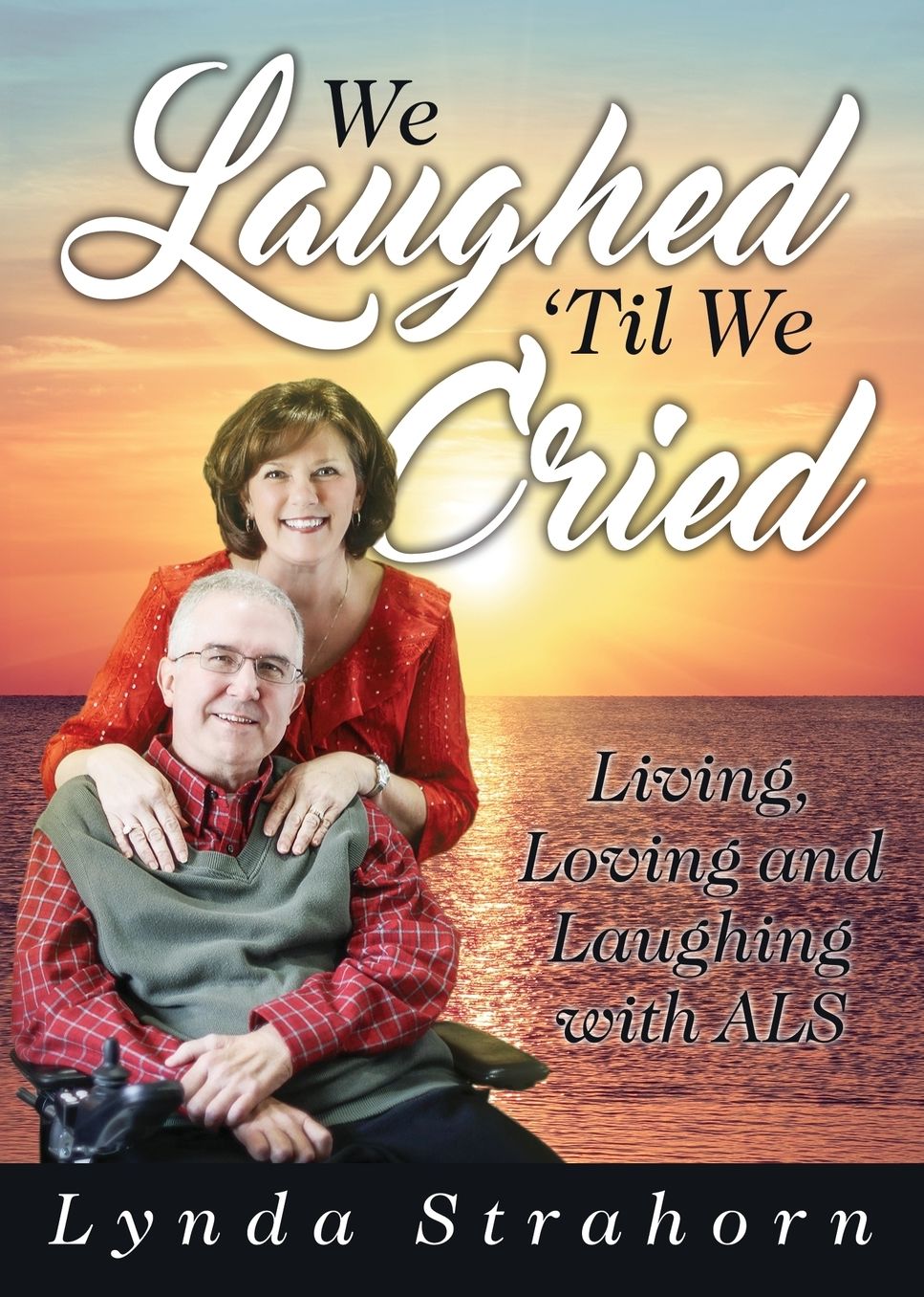 We Laughed 'Til We Cried: Living, Loving and Laughing with ALS