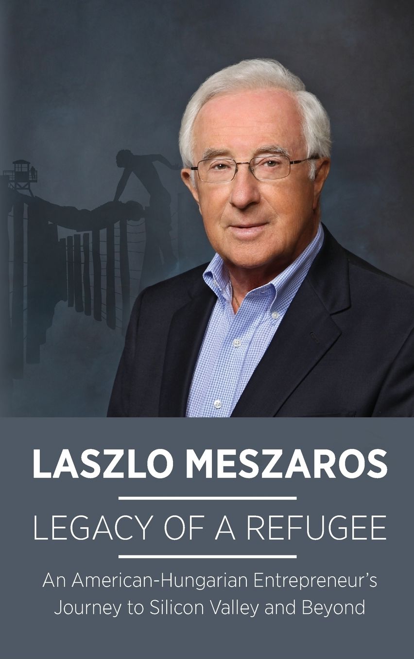 Legacy of a Refugee: An American-Hungarian Entrepreneur's Journey to Silicon Valley and Beyond