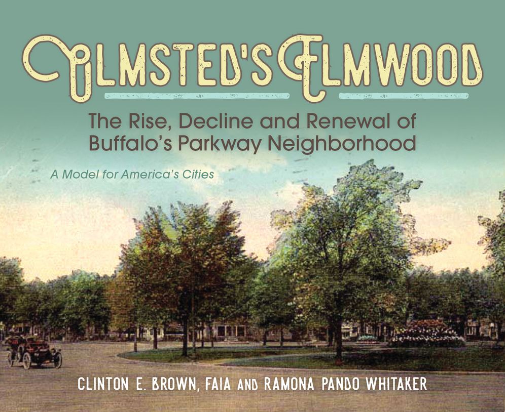 Olmsted's Elmwood : The Rise, Decline and Renewal of Buffalo's Parkway Neighborhood, a Model for America's Cities