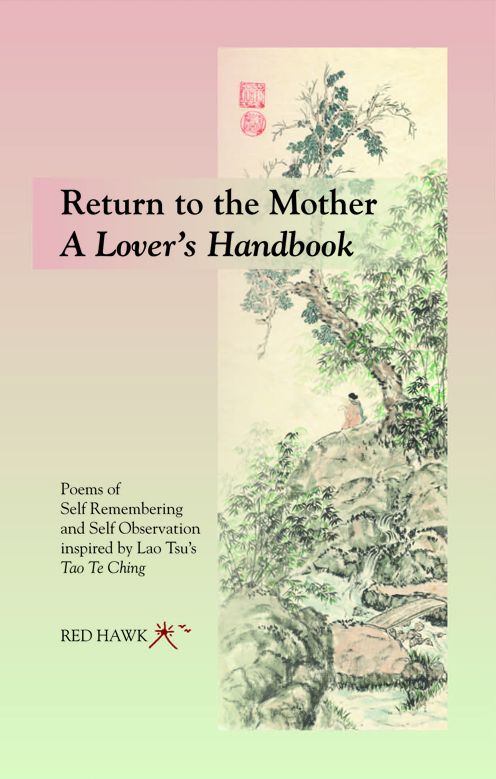 RETURN TO THE MOTHER ~ A Lover's Handbook: Poems of Self Remembering and Self Observation Inspired by Lao Tsu's Tao Te Ching