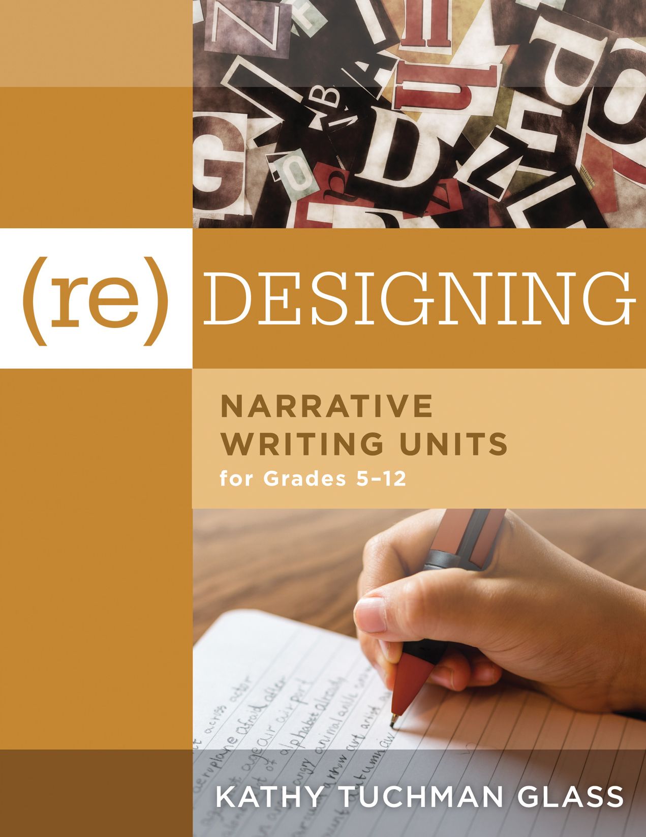 (Re)desiging Narrative Writing Units for Grades 5-12: (Create a Plan for Teaching Narrative Writing Skills That Increases Student Learning and Literacy)