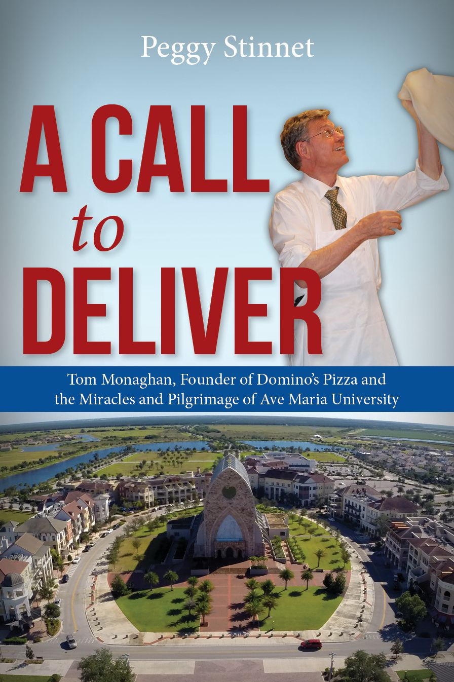 A Call To Deliver: Tom Monaghan, Founder of Domino's Pizza and the Miracles and Pilgrimage of Ave Maria University