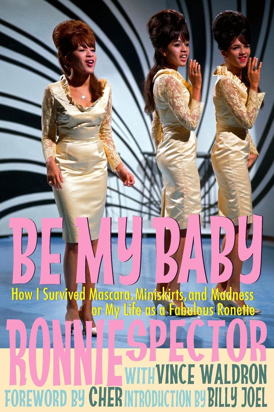 Be My Baby: How I Survived Mascara, Miniskirts, and Madness, or My Life as a Fabulous Ronette (Deluxe Paperback with Color Photos)