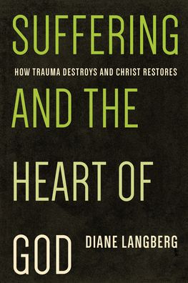 Suffering and the Heart of God: How Trauma Destroys and Christ Restores