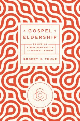 Gospel Eldership: Equipping a New Generation of Servant Leaders