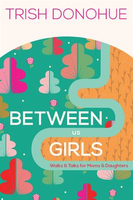 Between Us Girls: Walks & Talks for Moms and Daughters