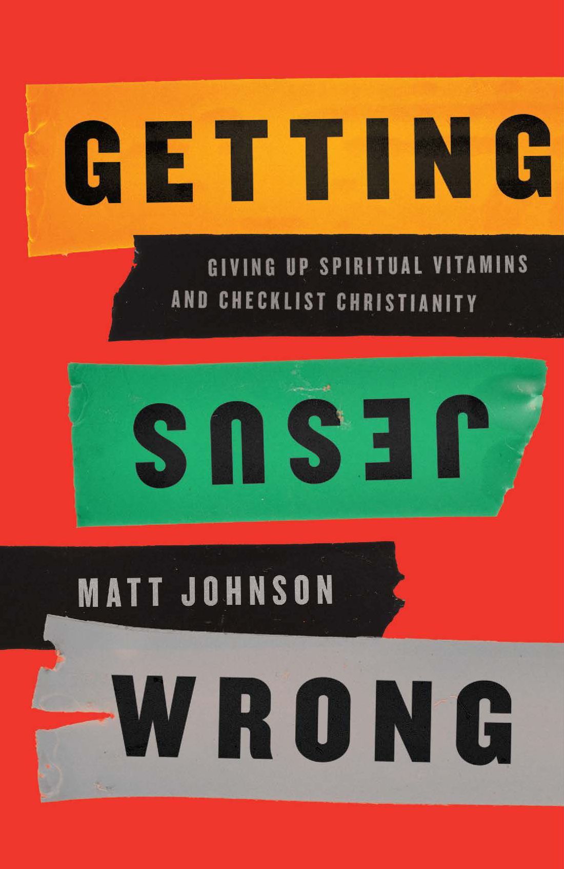 Getting Jesus Wrong:: Giving Up Spiritual Vitamins and Checklist Christianity
