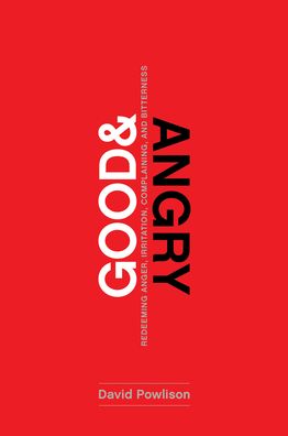 Good and Angry: Letting Go of Irritation, Complaining, and Bitterness