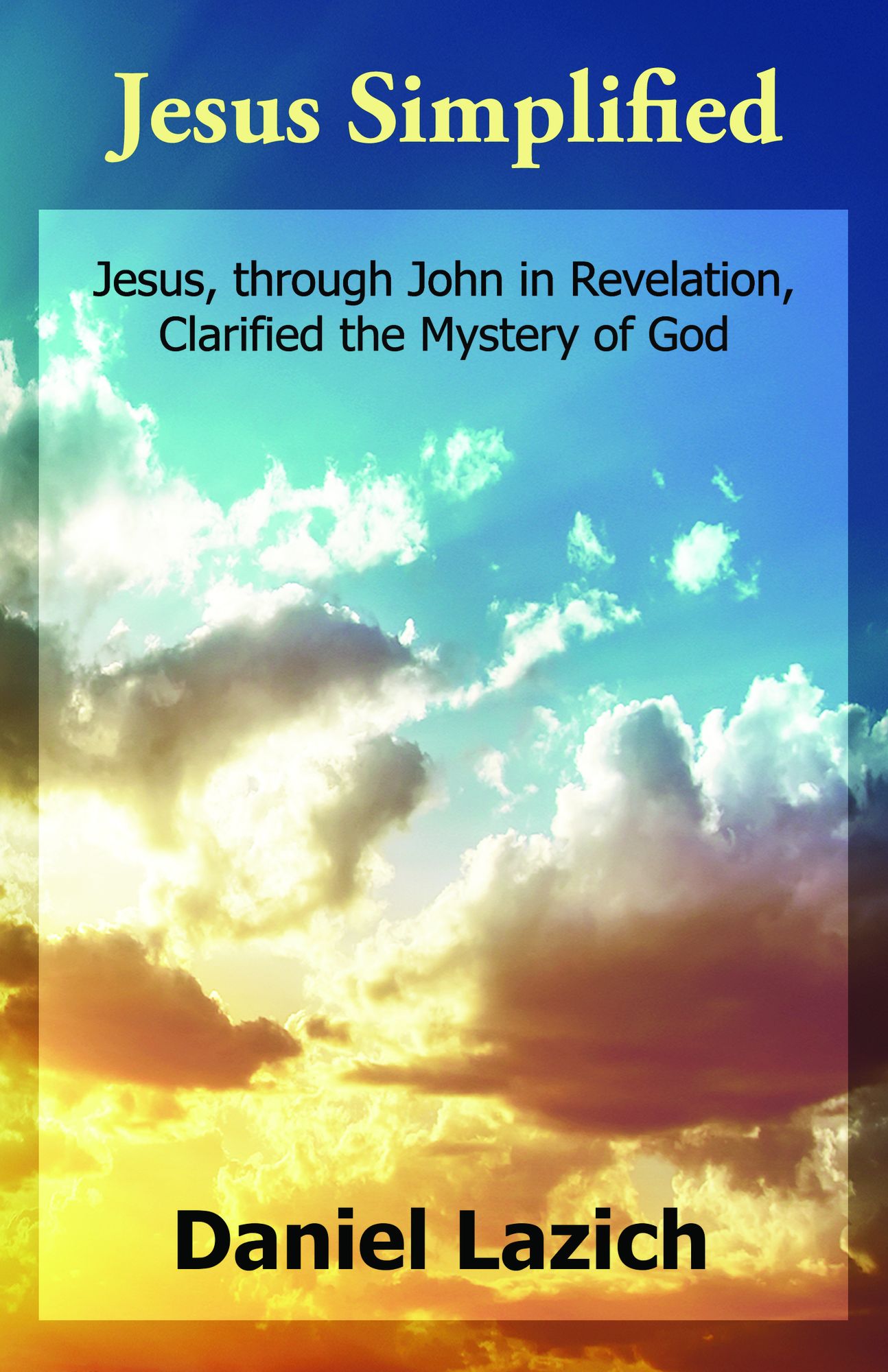 Jesus Simplified: Jesus, through John in Revelation, Clarified the Mystery of God