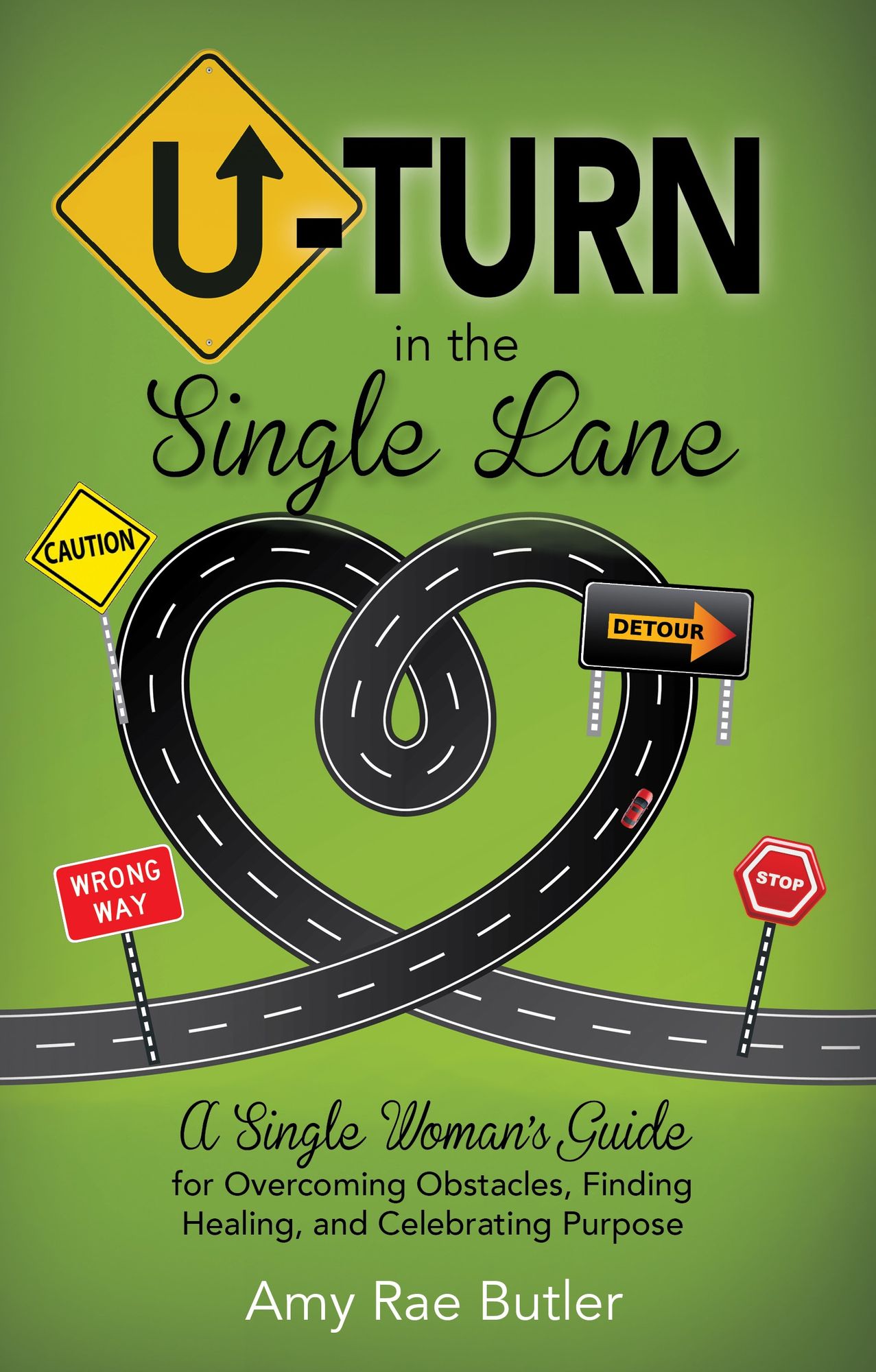 U-Turn in the Single Lane: A Single Woman's Guide for Overcoming Obstacles, Finding Healing, and Celebrating Purpose