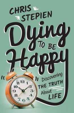 Dying to Be Happy: Discovering the Truth about Life