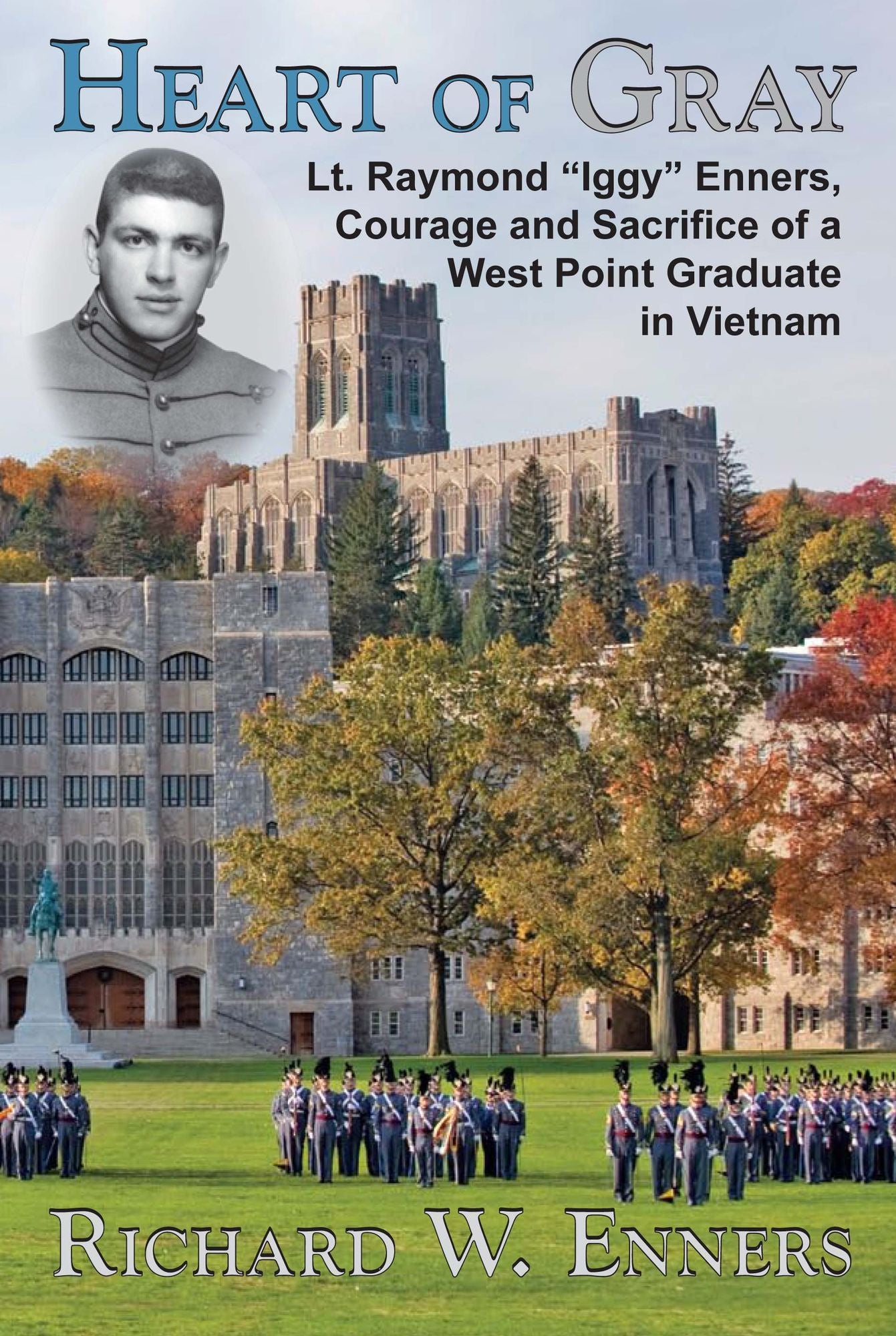 Heart of Gray Lt. Raymond "Iggy" Enners, Courage and Sacrifice of a West Point Graduate in Vietnam