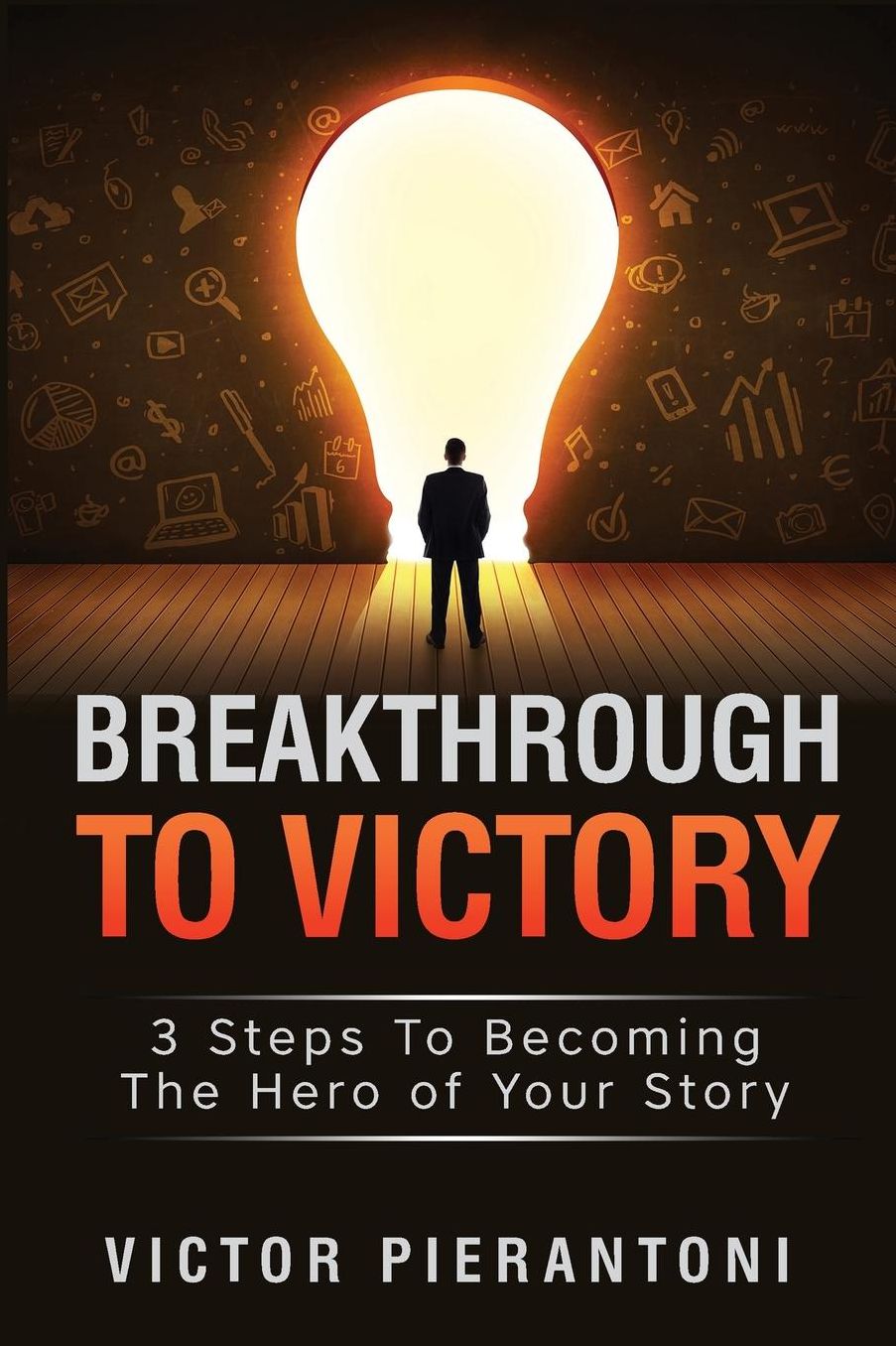 Breakthrough To Victory: 3 Steps To Becoming The Hero of Your Story