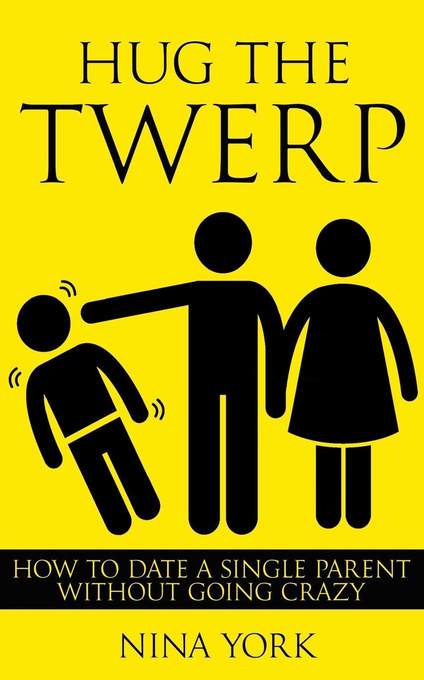 Hug the Twerp: How to Date a Single Parent without Going Crazy