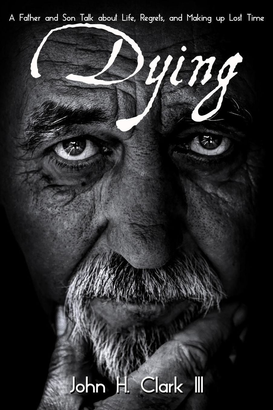 Dying: A Father and Son Talk about Life, Regrets, and Making up Lost Time
