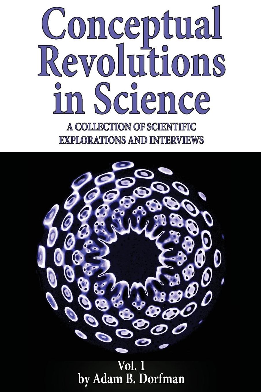 Conceptual Revolutions in Science: A Collection of Scientific Explorations & Interviews