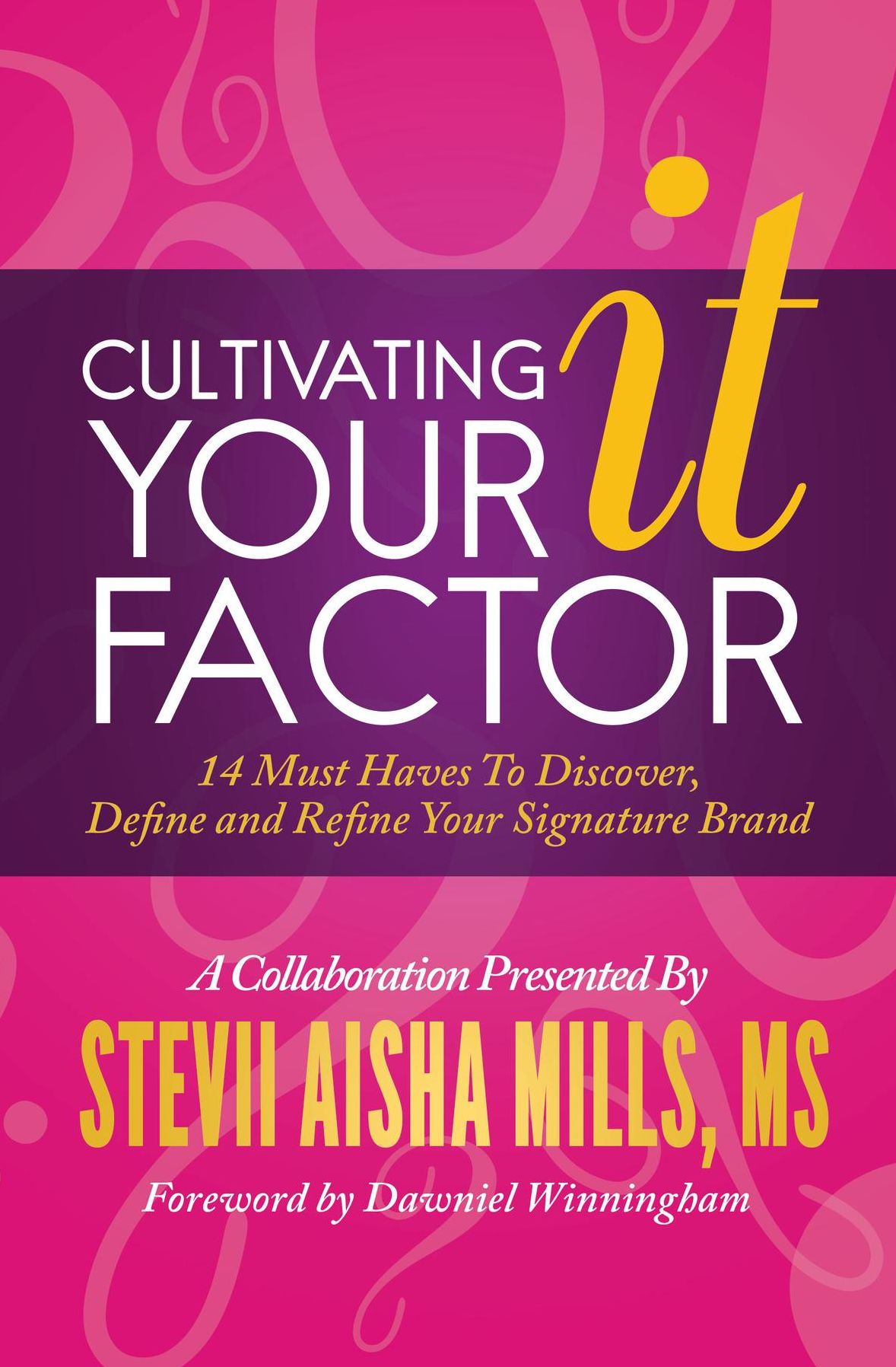 Cultivating Your IT Factor: 14 Must Have to Discover, Define and Refine Your Signature Brand