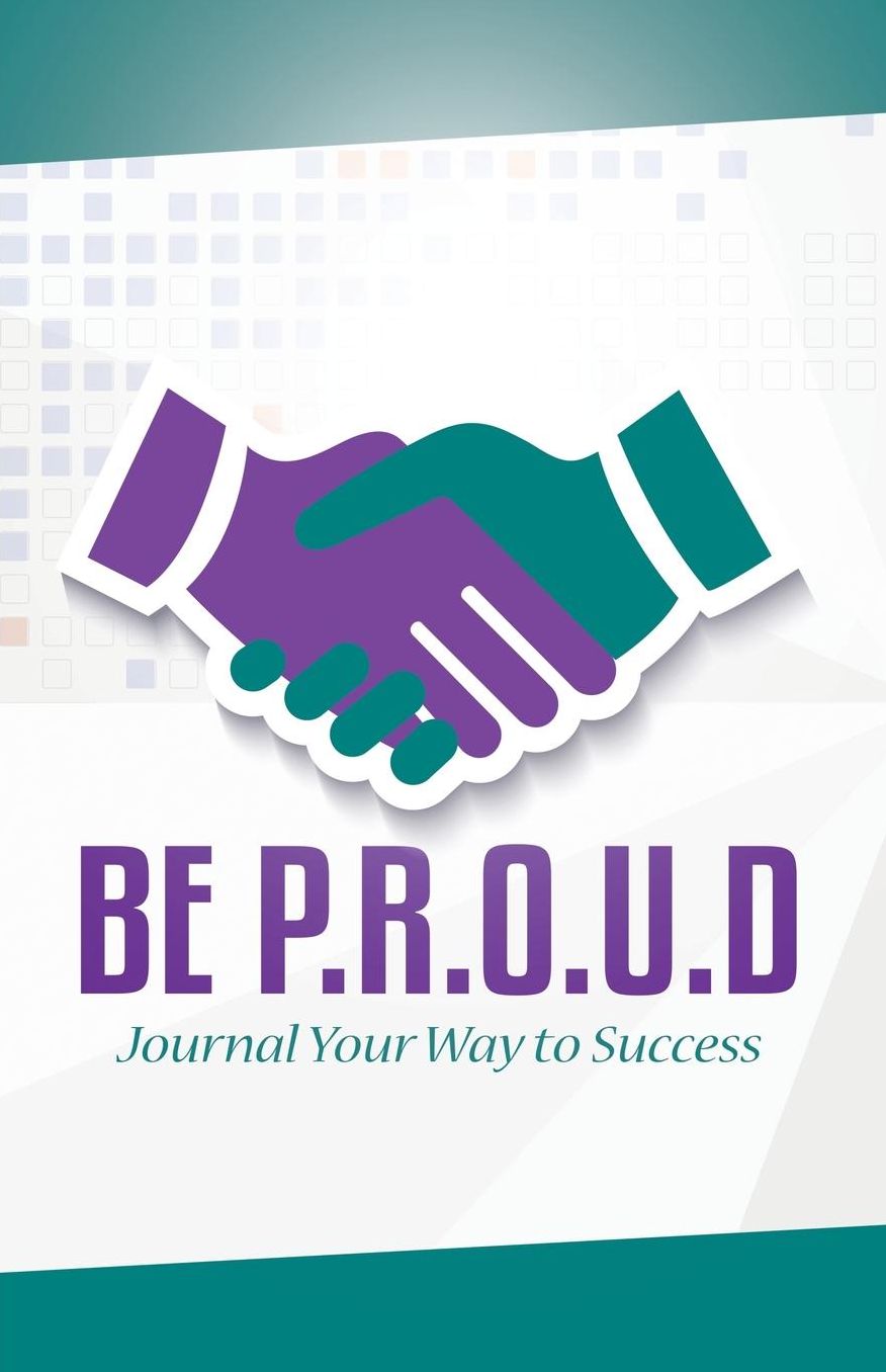 BE P.R.O.U.D: Journal Your Way to Success